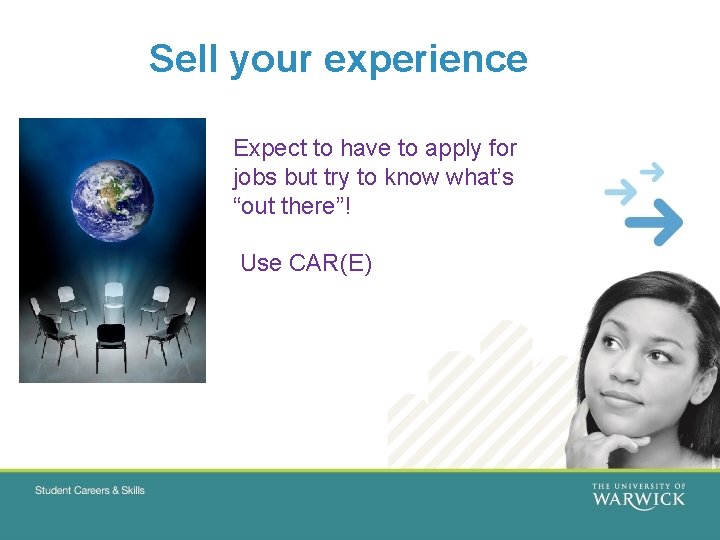 Sell your experience Expect to have to apply for jobs but try to know