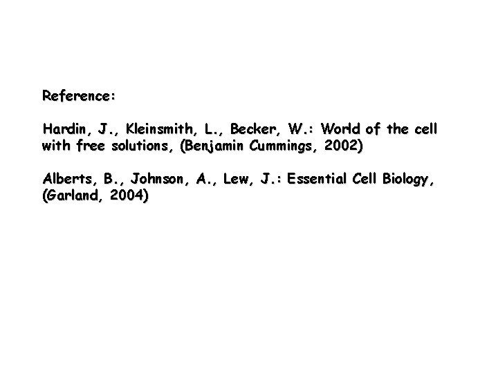 Reference: Hardin, J. , Kleinsmith, L. , Becker, W. : World of the cell