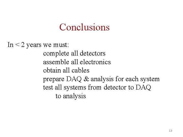 Conclusions In < 2 years we must: complete all detectors assemble all electronics obtain