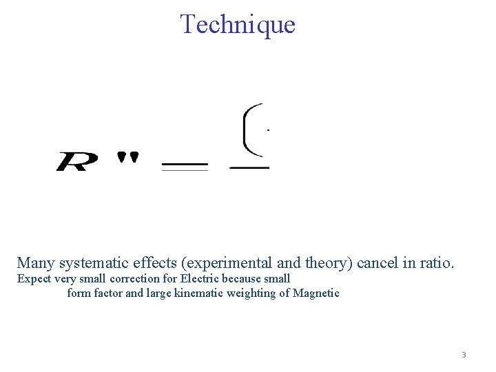 Technique Many systematic effects (experimental and theory) cancel in ratio. Expect very small correction