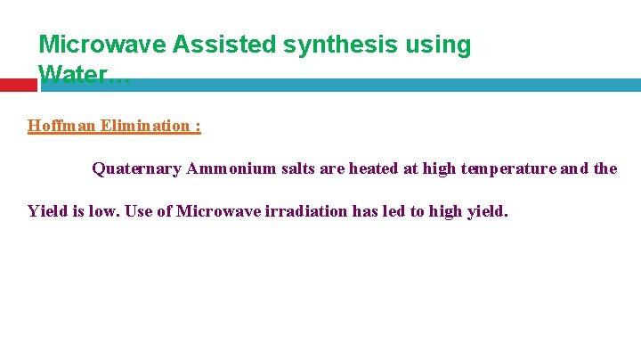 Microwave Assisted synthesis using Water… Hoffman Elimination : Quaternary Ammonium salts are heated at