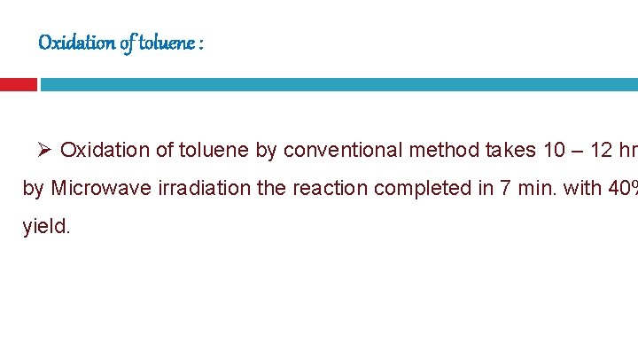 Oxidation of toluene : Ø Oxidation of toluene by conventional method takes 10 –