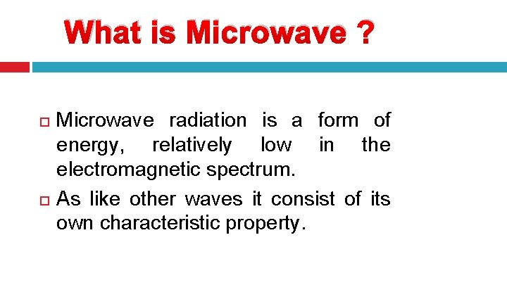 What is Microwave ? Microwave radiation is a form of energy, relatively low in