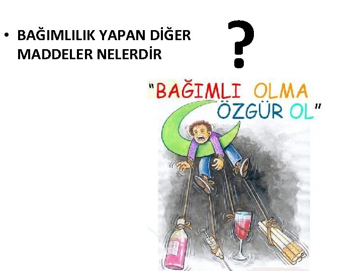  • BAĞIMLILIK YAPAN DİĞER MADDELER NELERDİR ? 