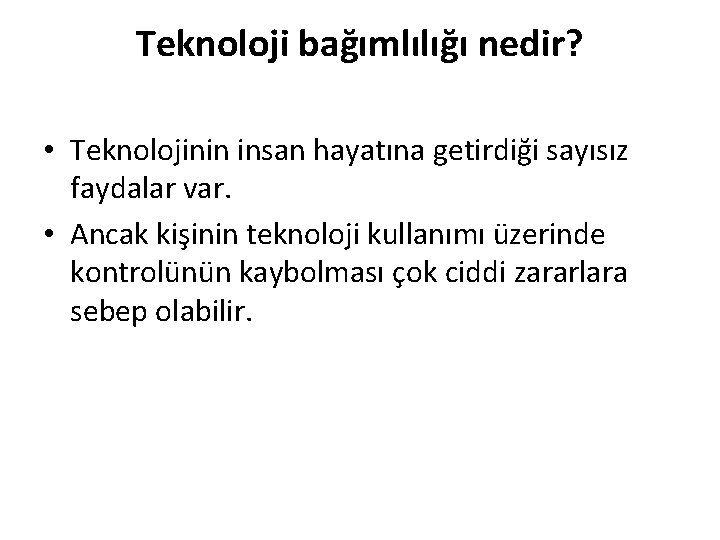 Teknoloji bağımlılığı nedir? • Teknolojinin insan hayatına getirdiği sayısız faydalar var. • Ancak kişinin