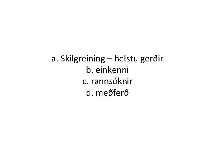 a. Skilgreining – helstu gerðir b. einkenni c. rannsóknir d. meðferð 