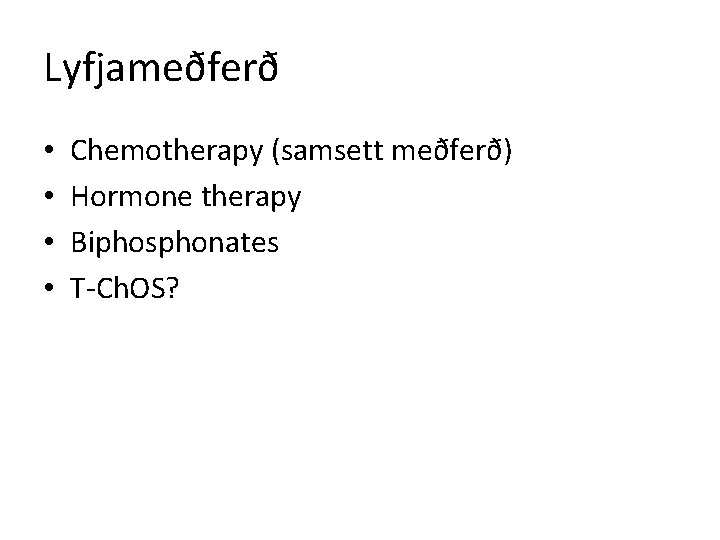 Lyfjameðferð • • Chemotherapy (samsett meðferð) Hormone therapy Biphosphonates T-Ch. OS? 