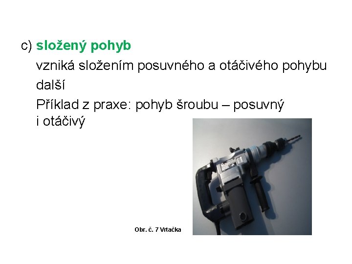 c) složený pohyb vzniká složením posuvného a otáčivého pohybu další Příklad z praxe: pohyb