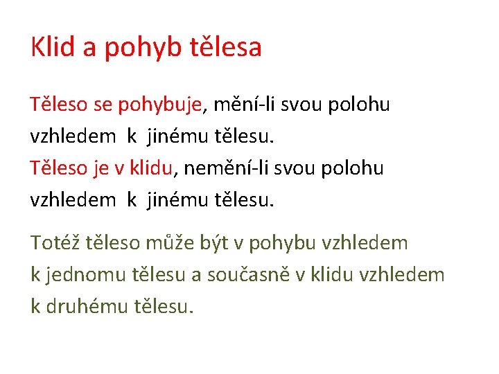 Klid a pohyb tělesa Těleso se pohybuje, mění-li svou polohu vzhledem k jinému tělesu.