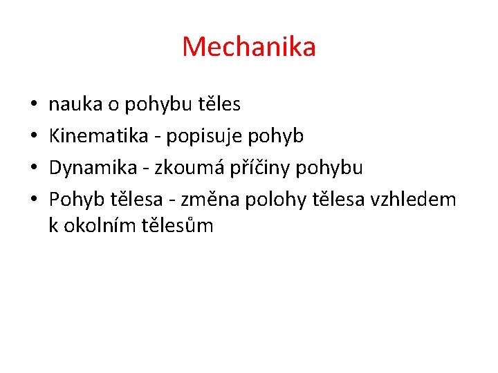 Mechanika • • nauka o pohybu těles Kinematika - popisuje pohyb Dynamika - zkoumá