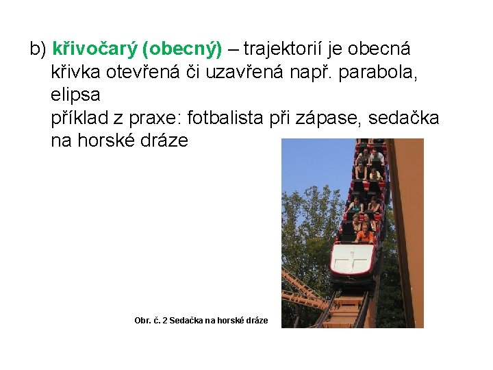 b) křivočarý (obecný) – trajektorií je obecná křivka otevřená či uzavřená např. parabola, elipsa