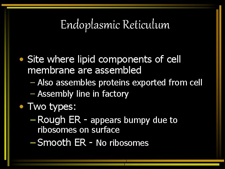 Endoplasmic Reticulum • Site where lipid components of cell membrane are assembled – Also