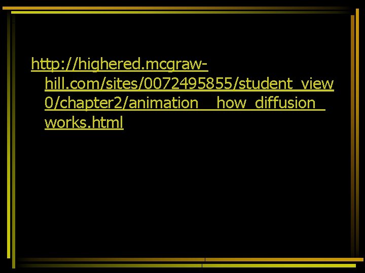 http: //highered. mcgrawhill. com/sites/0072495855/student_view 0/chapter 2/animation__how_diffusion_ works. html 