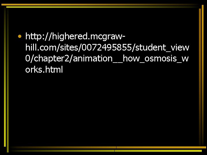  • http: //highered. mcgrawhill. com/sites/0072495855/student_view 0/chapter 2/animation__how_osmosis_w orks. html 