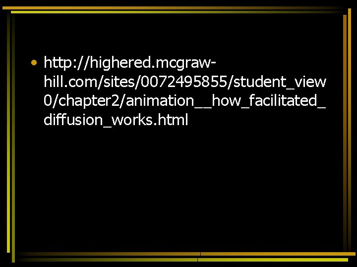  • http: //highered. mcgrawhill. com/sites/0072495855/student_view 0/chapter 2/animation__how_facilitated_ diffusion_works. html 