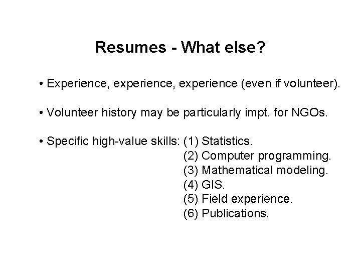 Resumes - What else? • Experience, experience (even if volunteer). • Volunteer history may
