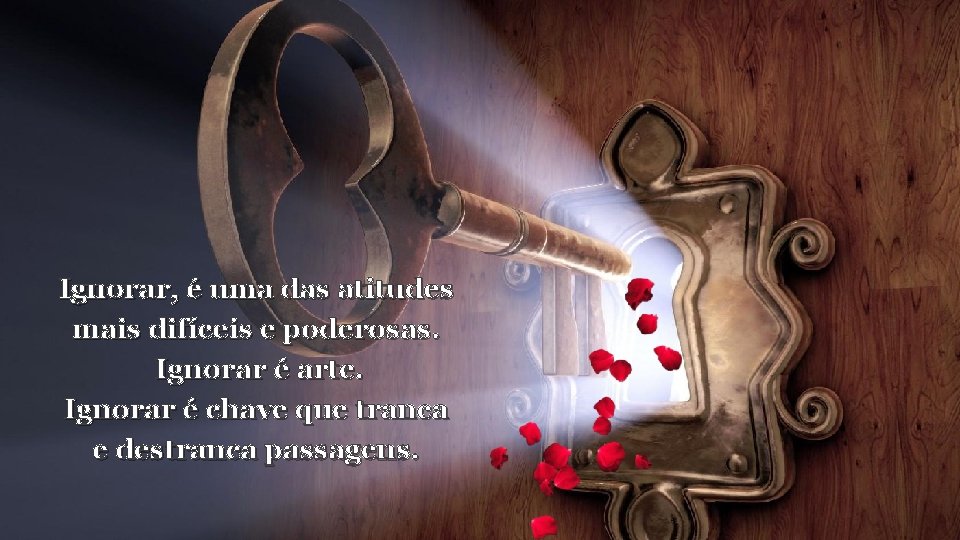 Ignorar, é uma das atitudes mais difíceis e poderosas. Ignorar é arte. Ignorar é