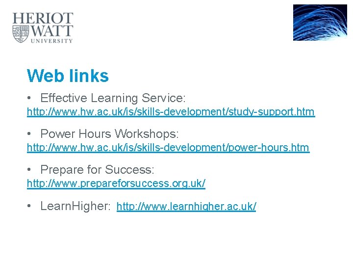 Web links • Effective Learning Service: http: //www. hw. ac. uk/is/skills-development/study-support. htm • Power