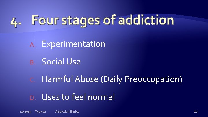 4. Four stages of addiction A. Experimentation B. Social Use C. Harmful Abuse (Daily