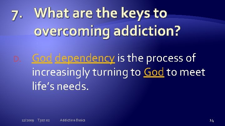 7. What are the keys to overcoming addiction? D. God dependency is the process