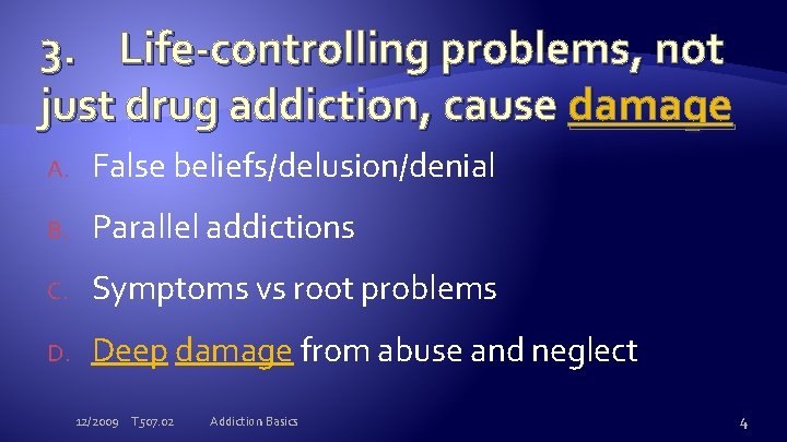 3. Life-controlling problems, not just drug addiction, cause damage A. False beliefs/delusion/denial B. Parallel