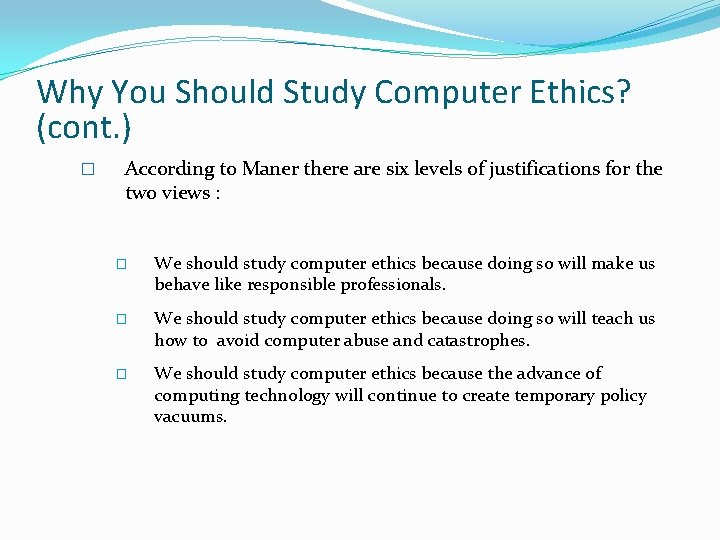 Why You Should Study Computer Ethics? (cont. ) � According to Maner there are