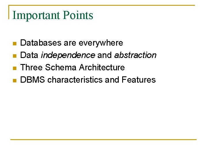 Important Points n n Databases are everywhere Data independence and abstraction Three Schema Architecture Important Points n n Databases are everywhere Data independence and abstraction Three Schema Architecture