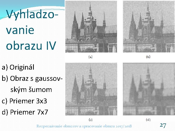 Vyhladzovanie obrazu IV a) Originál b) Obraz s gaussovským šumom c) Priemer 3 x