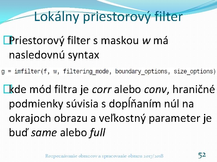 Lokálny priestorový filter �Priestorový filter s maskou w má nasledovnú syntax �kde mód filtra