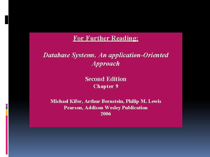 For Further Reading; Database Systems, An application-Oriented Approach Second Edition Chapter 9 Michael Kifer,