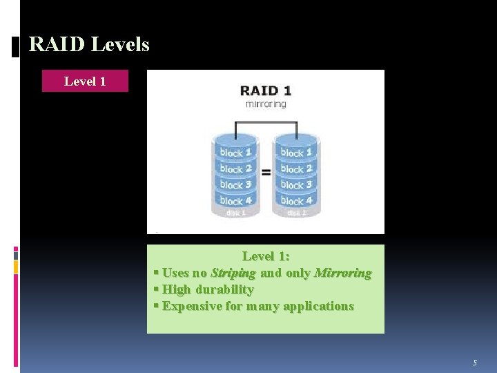 RAID Levels Level 1: § Uses no Striping and only Mirroring § High durability