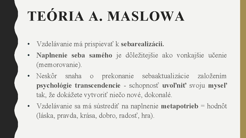 TEÓRIA A. MASLOWA • Vzdelávanie má prispievať k sebarealizácii. • Naplnenie seba samého je
