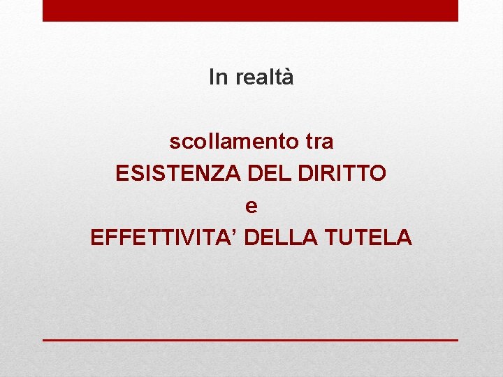 In realtà scollamento tra ESISTENZA DEL DIRITTO e EFFETTIVITA’ DELLA TUTELA 