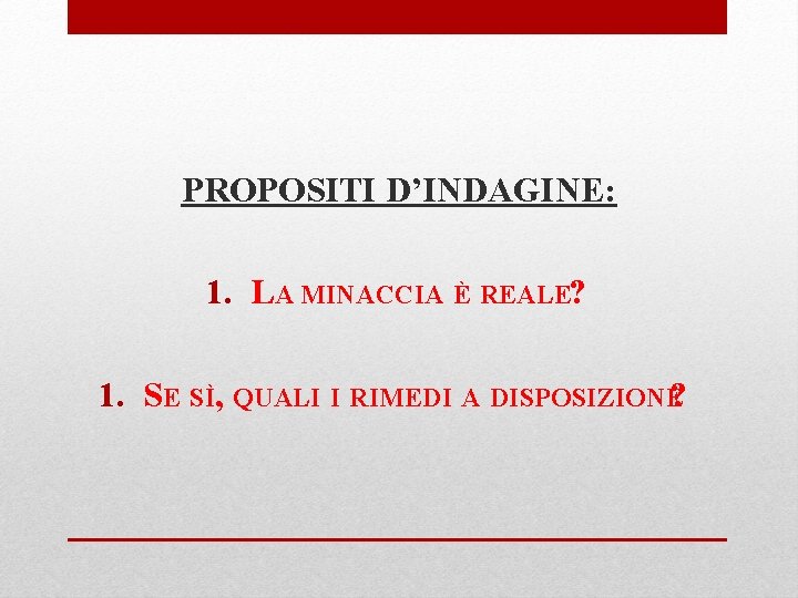 PROPOSITI D’INDAGINE: 1. LA MINACCIA È REALE? 1. SE SÌ, QUALI I RIMEDI A