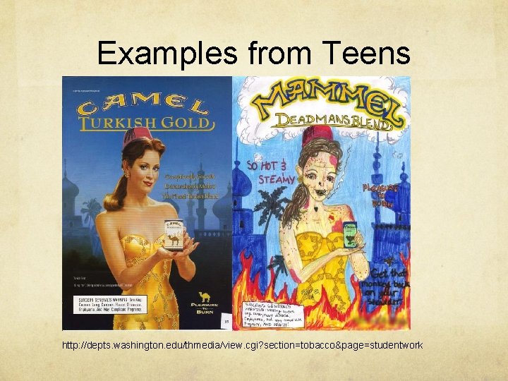 Examples from Teens http: //depts. washington. edu/thmedia/view. cgi? section=tobacco&page=studentwork 