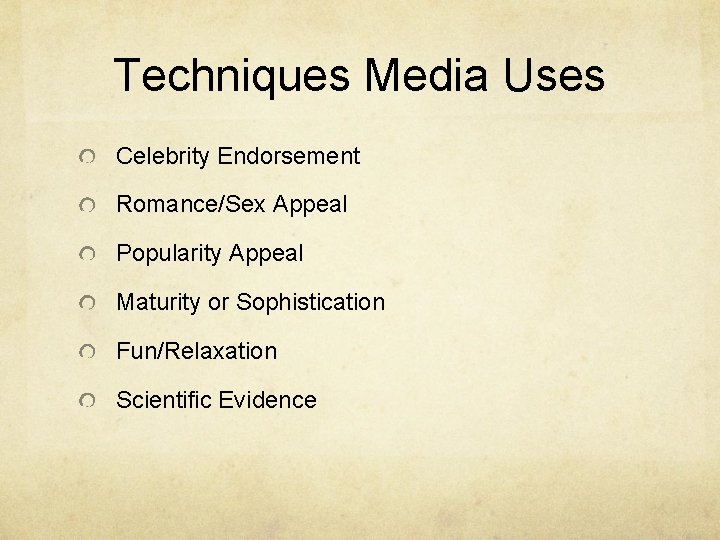 Techniques Media Uses Celebrity Endorsement Romance/Sex Appeal Popularity Appeal Maturity or Sophistication Fun/Relaxation Scientific