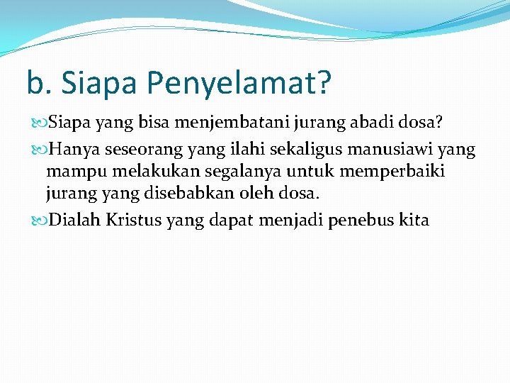 b. Siapa Penyelamat? Siapa yang bisa menjembatani jurang abadi dosa? Hanya seseorang yang ilahi