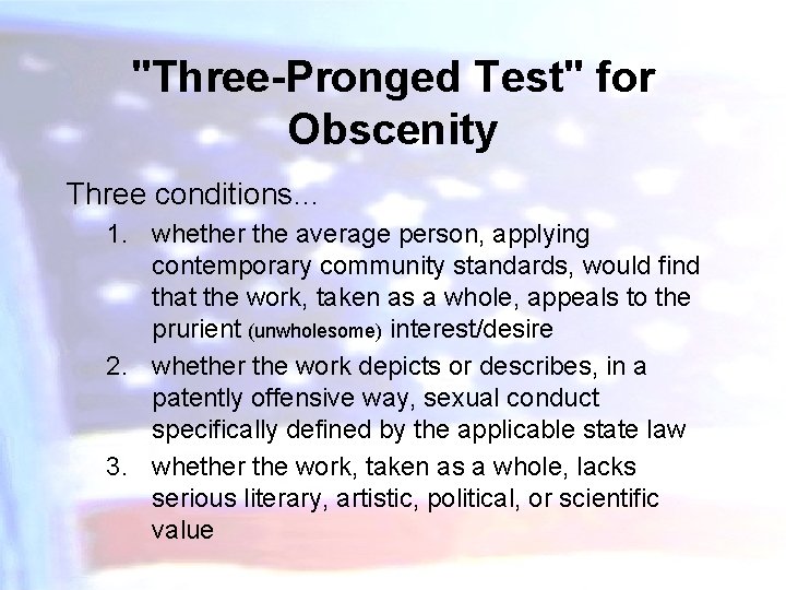 "Three-Pronged Test" for Obscenity Three conditions… 1. whether the average person, applying contemporary community