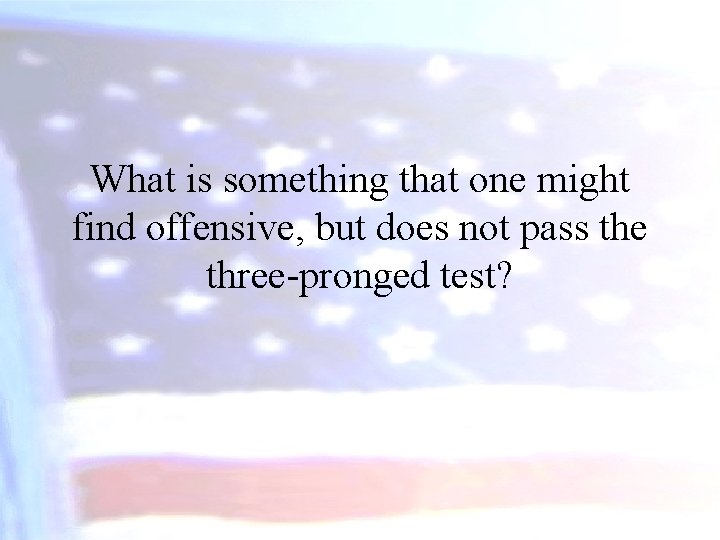 What is something that one might find offensive, but does not pass the three-pronged