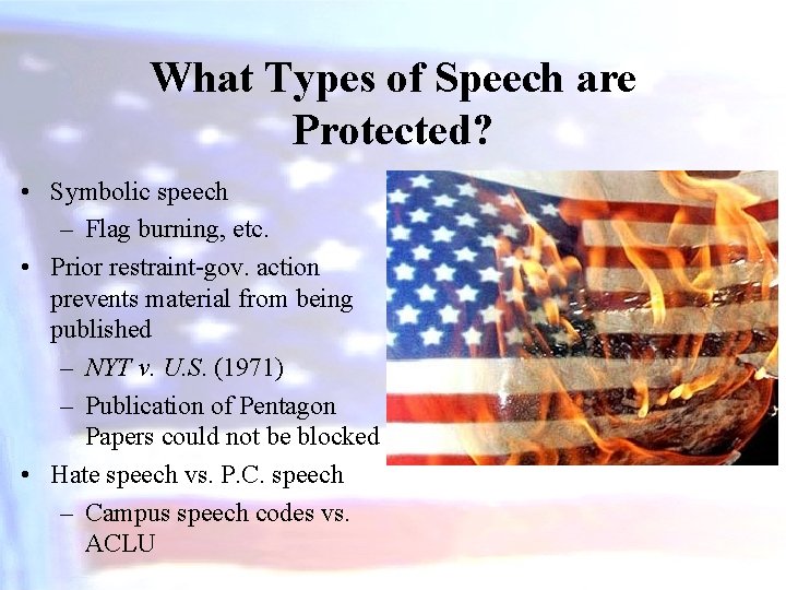 What Types of Speech are Protected? • Symbolic speech – Flag burning, etc. •
