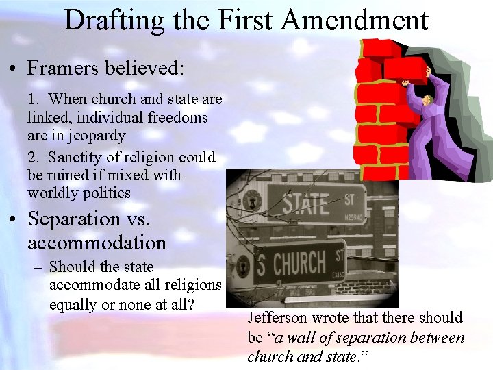 Drafting the First Amendment • Framers believed: 1. When church and state are linked,