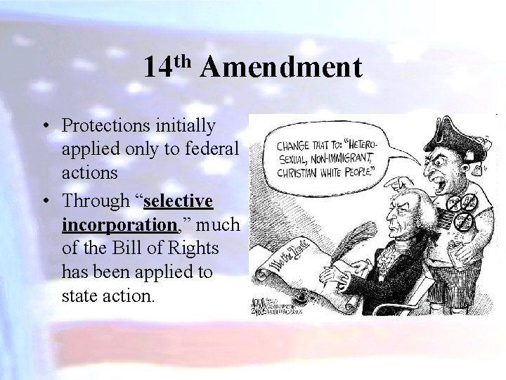 th 14 Amendment • Protections initially applied only to federal actions • Through “selective