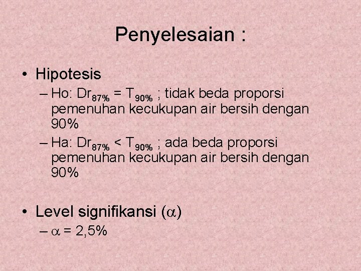 Penyelesaian : • Hipotesis – Ho: Dr 87% = T 90% ; tidak beda