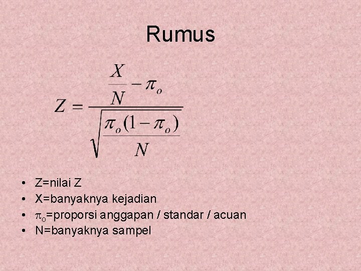 Rumus • • Z=nilai Z X=banyaknya kejadian o=proporsi anggapan / standar / acuan N=banyaknya