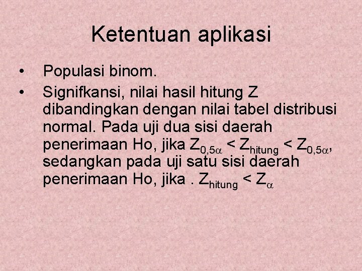 Ketentuan aplikasi • • Populasi binom. Signifkansi, nilai hasil hitung Z dibandingkan dengan nilai