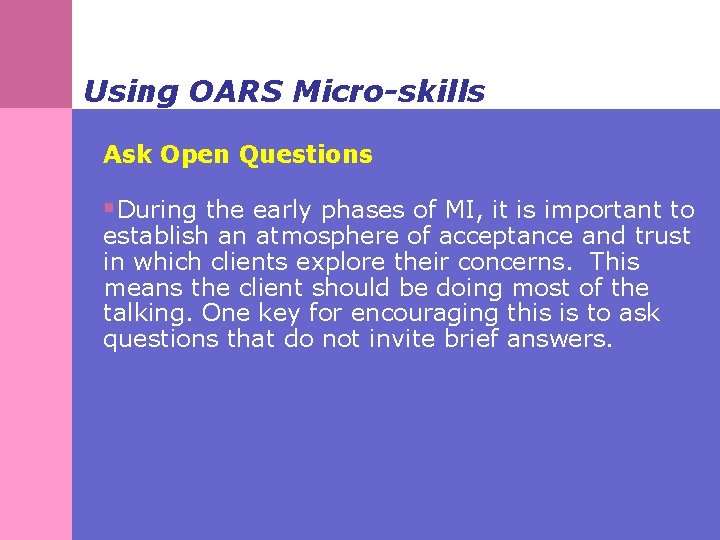 Using OARS Micro-skills Ask Open Questions §During the early phases of MI, it is