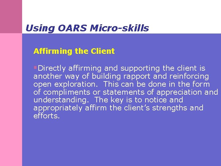 Using OARS Micro-skills Affirming the Client §Directly affirming and supporting the client is another