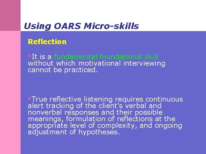 Using OARS Micro-skills Reflection §It is a fundamental foundational skill without which motivational interviewing
