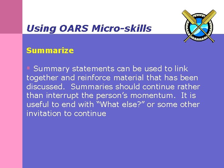 Using OARS Micro-skills Summarize § Summary statements can be used to link together and