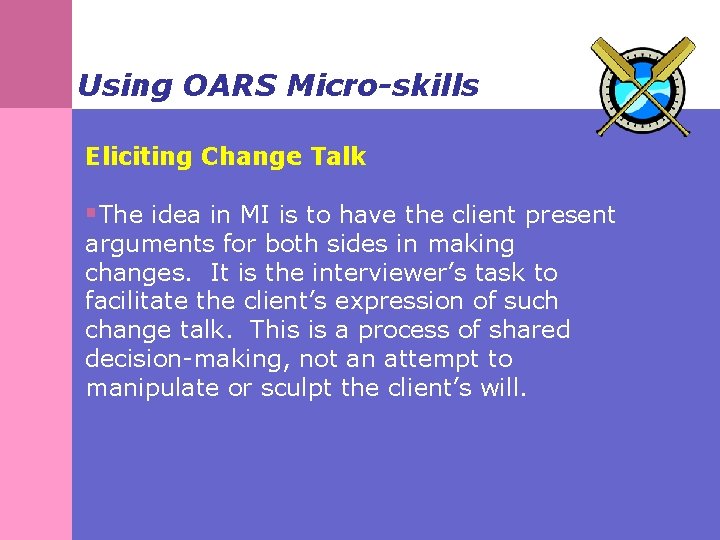 Using OARS Micro-skills Eliciting Change Talk §The idea in MI is to have the